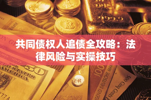 北京共同债权人追债全攻略：法律风险与实操技巧