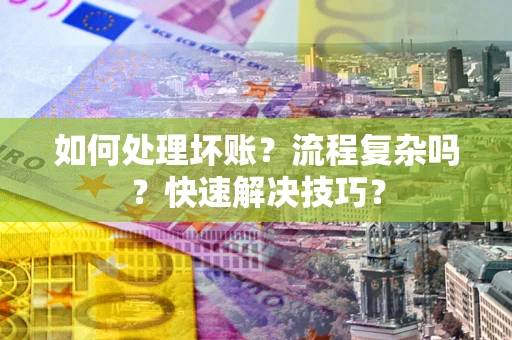北京如何处理坏账？流程复杂吗？快速解决技巧？
