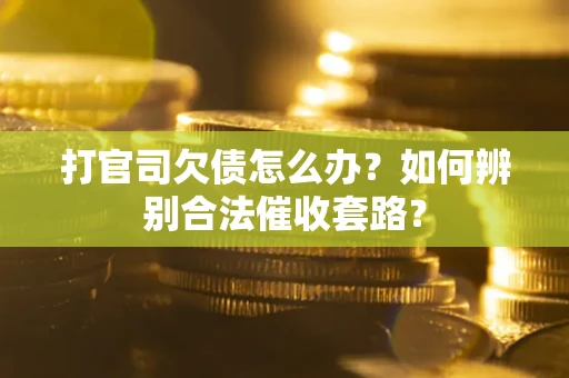 北京打官司欠债怎么办？如何辨别合法催收套路？
