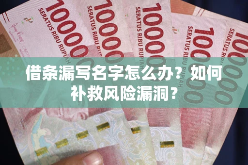 北京借条漏写名字怎么办？如何补救风险漏洞？