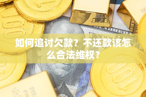 北京如何追讨欠款？不还款该怎么合法维权？