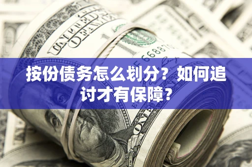 北京按份债务怎么划分？如何追讨才有保障？