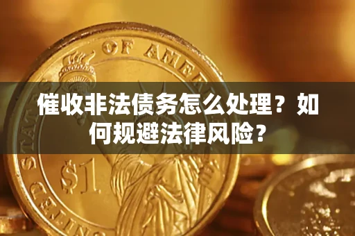 北京催收非法债务怎么处理？如何规避法律风险？