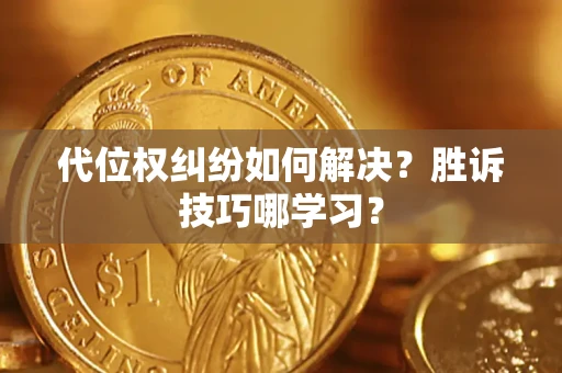 北京代位权纠纷如何解决？胜诉技巧哪学习？