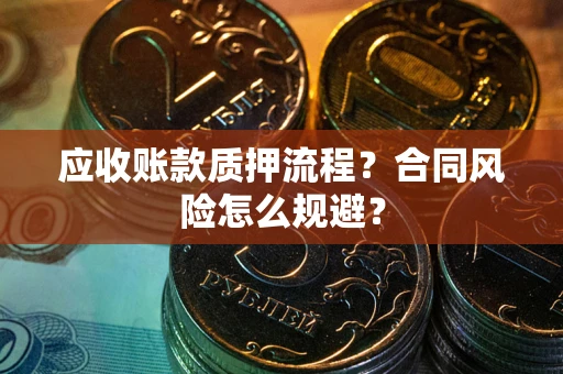 北京应收账款质押流程？合同风险怎么规避？