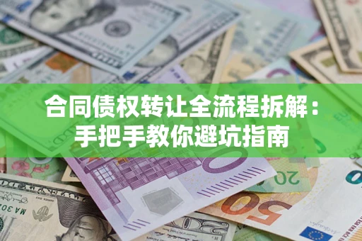 北京合同债权转让全流程拆解：手把手教你避坑指南