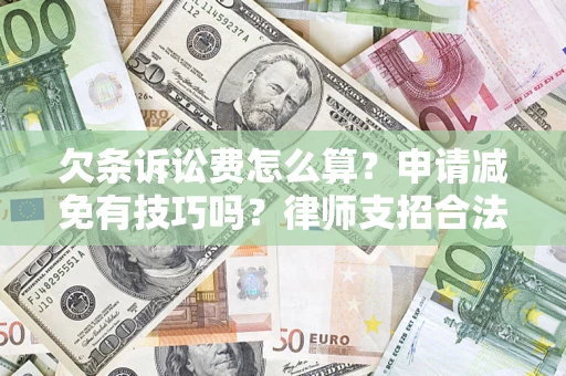 北京欠条诉讼费怎么算？申请减免有技巧吗？律师支招合法省钱