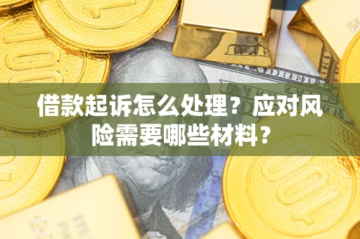 北京借款起诉怎么处理？应对风险需要哪些材料？