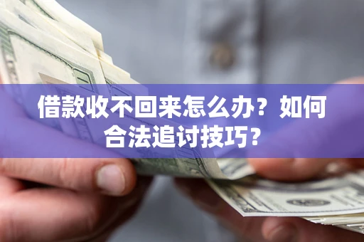 北京借款收不回来怎么办？如何合法追讨技巧？
