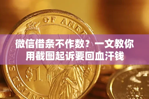 北京微信借条不作数？一文教你用截图起诉要回血汗钱