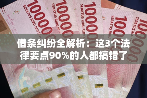 北京借条纠纷全解析：这3个法律要点90%的人都搞错了