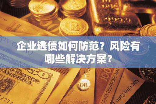 北京企业逃债如何防范？风险有哪些解决方案？