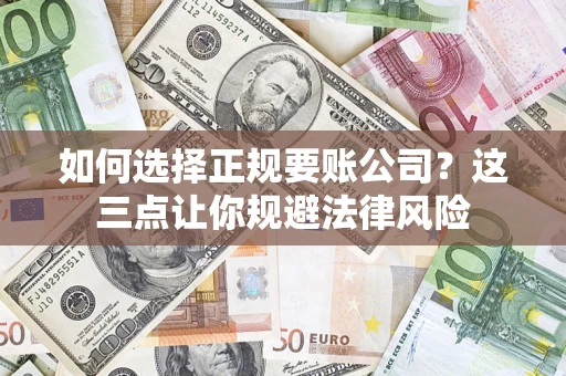 北京如何选择正规要账公司？这三点让你规避法律风险