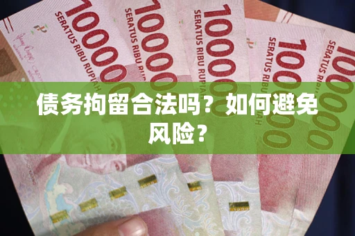 北京债务拘留合法吗？如何避免风险？