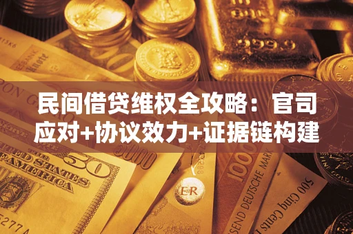北京民间借贷维权全攻略：官司应对+协议效力+证据链构建指南