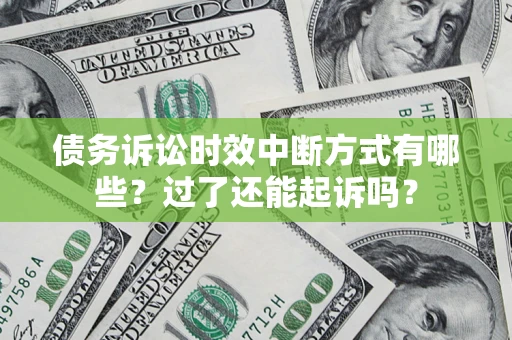 北京债务诉讼时效中断方式有哪些？过了还能起诉吗？