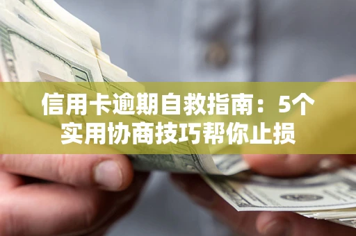 北京信用卡逾期自救指南：5个实用协商技巧帮你止损