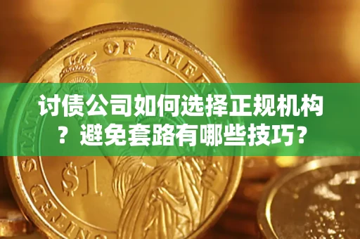 北京讨债公司如何选择正规机构？避免套路有哪些技巧？