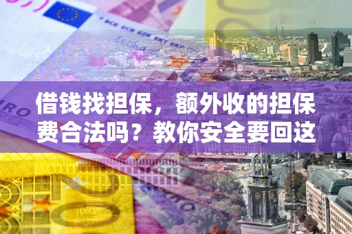北京借钱找担保，额外收的担保费合法吗？教你安全要回这笔钱