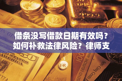 北京借条没写借款日期有效吗？如何补救法律风险？律师支招