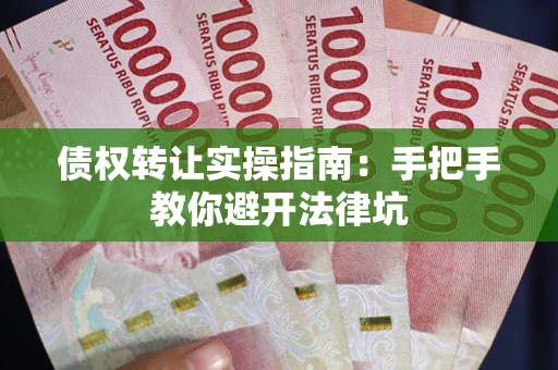 北京债权转让实操指南：手把手教你避开法律坑