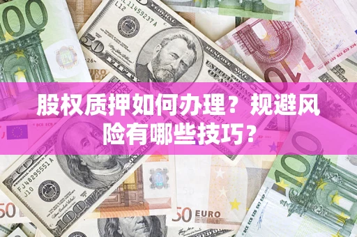 北京股权质押如何办理？规避风险有哪些技巧？