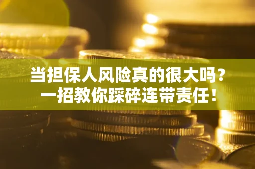北京当担保人风险真的很大吗？一招教你踩碎连带责任！