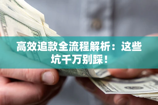 北京高效追款全流程解析：这些坑千万别踩！