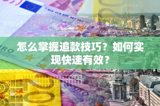 北京怎么掌握追款技巧？如何实现快速有效？