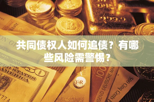 北京共同债权人如何追债？有哪些风险需警惕？