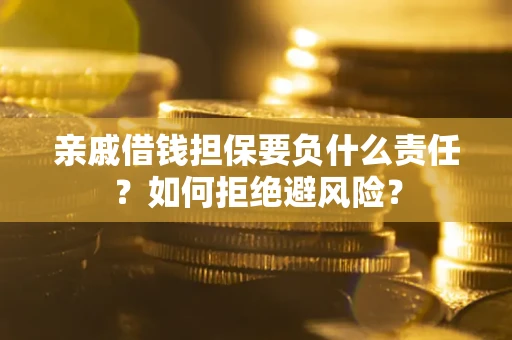 北京亲戚借钱担保要负什么责任？如何拒绝避风险？