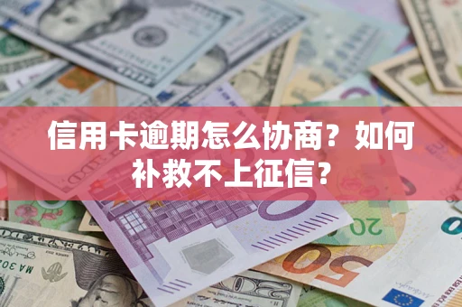 北京信用卡逾期怎么协商？如何补救不上征信？