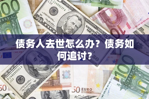 北京债务人去世怎么办？债务如何追讨？