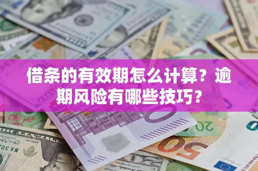 北京借条的有效期怎么计算？逾期风险有哪些技巧？