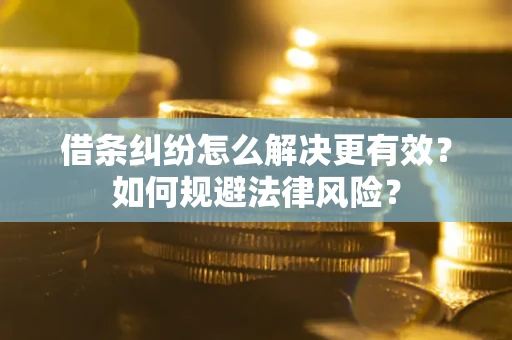 北京借条纠纷怎么解决更有效？如何规避法律风险？