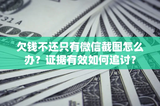 北京欠钱不还只有微信截图怎么办？证据有效如何追讨？