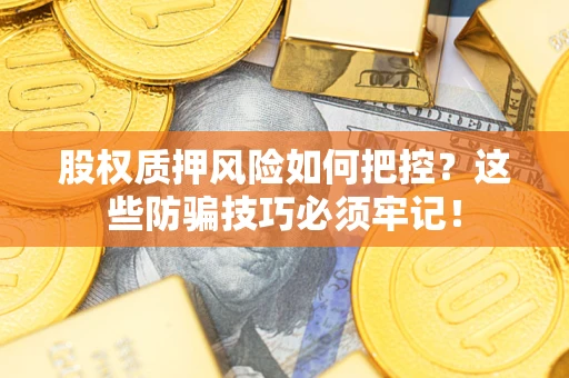 北京股权质押风险如何把控？这些防骗技巧必须牢记！