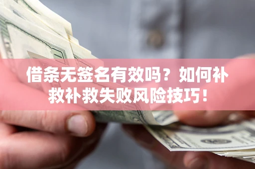 北京借条无签名有效吗？如何补救补救失败风险技巧！