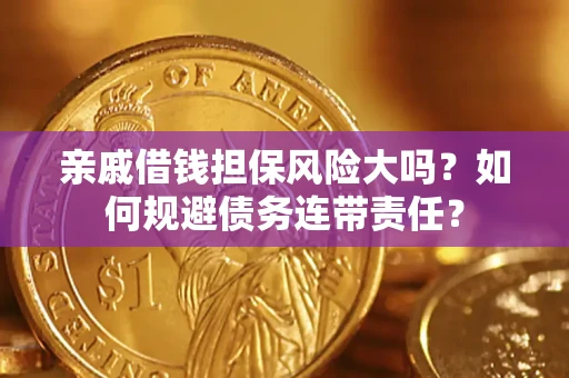 北京亲戚借钱担保风险大吗？如何规避债务连带责任？