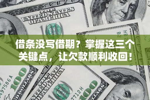 北京借条没写借期？掌握这三个关键点，让欠款顺利收回！