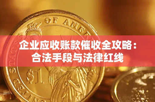 北京企业应收账款催收全攻略：合法手段与法律红线