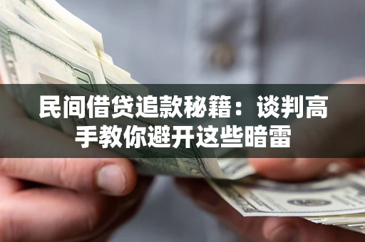 北京民间借贷追款秘籍：谈判高手教你避开这些暗雷