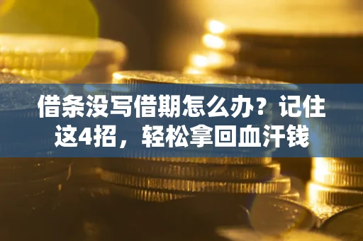 北京借条没写借期怎么办？记住这4招，轻松拿回血汗钱