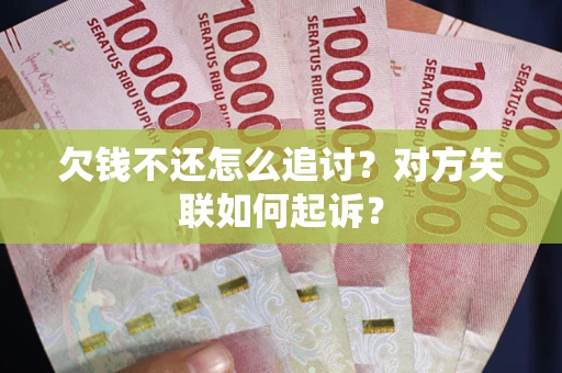 北京欠钱不还怎么追讨？对方失联如何起诉？