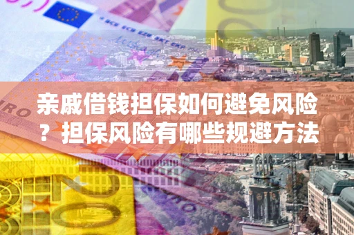 北京亲戚借钱担保如何避免风险？担保风险有哪些规避方法？