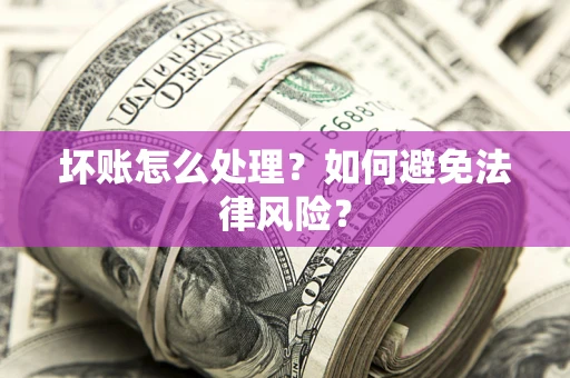 北京坏账怎么处理？如何避免法律风险？
