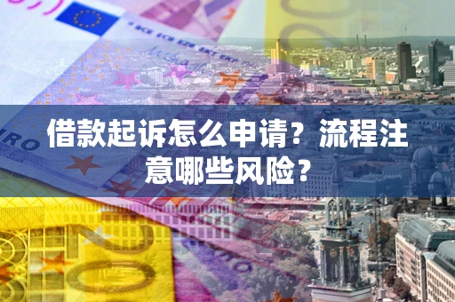 北京借款起诉怎么申请？流程注意哪些风险？