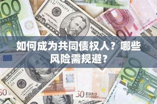 北京如何成为共同债权人？哪些风险需规避？