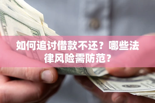 北京如何追讨借款不还？哪些法律风险需防范？